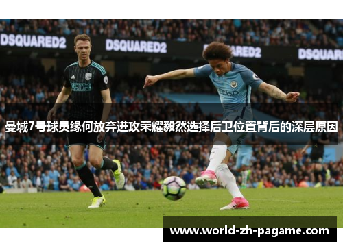 曼城7号球员缘何放弃进攻荣耀毅然选择后卫位置背后的深层原因