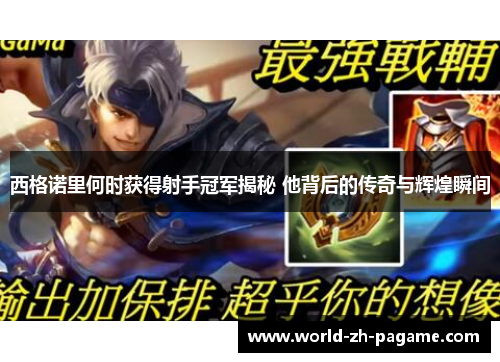 西格诺里何时获得射手冠军揭秘 他背后的传奇与辉煌瞬间