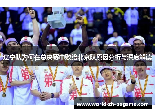 辽宁队为何在总决赛中败给北京队原因分析与深度解读