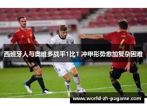 西班牙人与奥维多战平1比1 冲甲形势愈加复杂困难