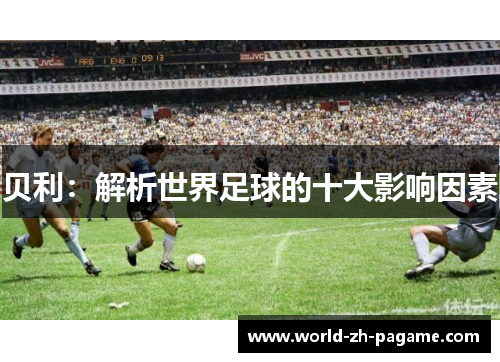 贝利：解析世界足球的十大影响因素