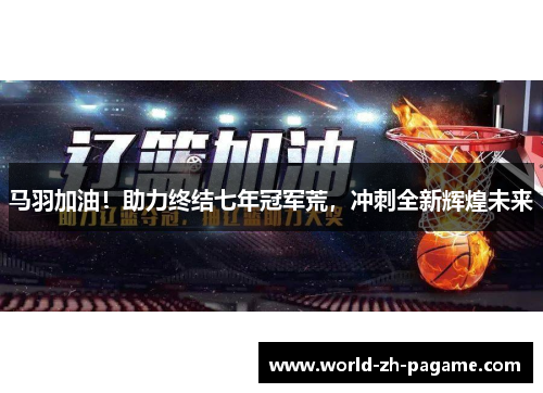 马羽加油！助力终结七年冠军荒，冲刺全新辉煌未来